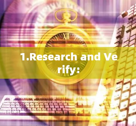 1.Research and Verify: