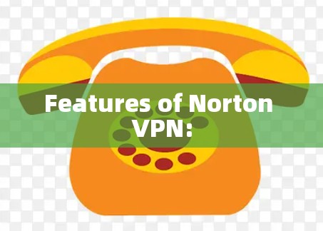 Features of Norton VPN: