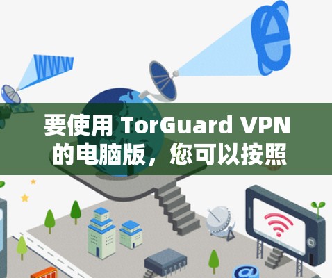 要使用 TorGuard VPN 的电脑版，您可以按照以下步骤操作