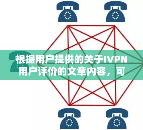 根据用户提供的关于IVPN用户评价的文章内容，可以总结如下