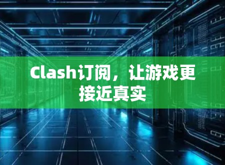 Clash订阅，让游戏更接近真实