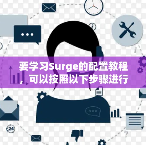 要学习Surge的配置教程，可以按照以下步骤进行