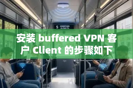 安装 buffered VPN 客户 Client 的步骤如下