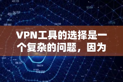VPN工具的选择是一个复杂的问题，因为它涉及到多个因素，包括网络的安全性、过滤功能、设置复杂度以及是否适合个人使用。以下是选择VPN工具的建议步骤