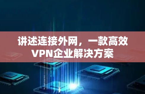 讲述连接外网，一款高效VPN企业解决方案