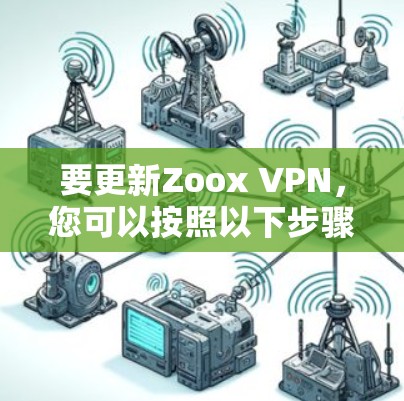 要更新Zoox VPN，您可以按照以下步骤进行