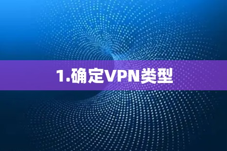 1.确定VPN类型