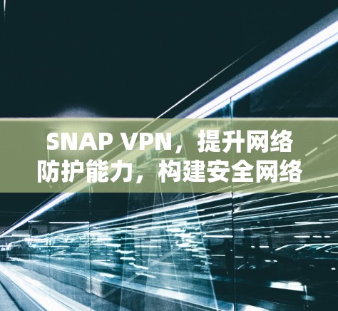 SNAP VPN，提升网络防护能力，构建安全网络