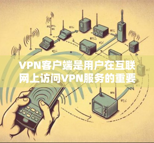 VPN客户端是用户在互联网上访问VPN服务的重要工具，它们提供了安全、便捷的网络连接。以下是几个最新的VPN客户端合集，涵盖了多种风格和功能