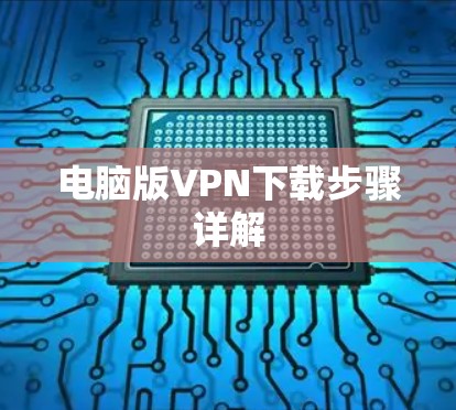 电脑版VPN下载步骤详解