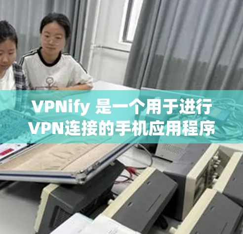 VPNify 是一个用于进行VPN连接的手机应用程序。它允许用户在手机上创建一个安全的VPN连接，用户可以通过输入密码访问目标网站或应用。以下是详细介绍