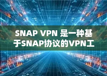SNAP VPN 是一种基于SNAP协议的VPN工具，旨在保护用户的数据和隐私。以下是其主要功能和特点的详细介绍