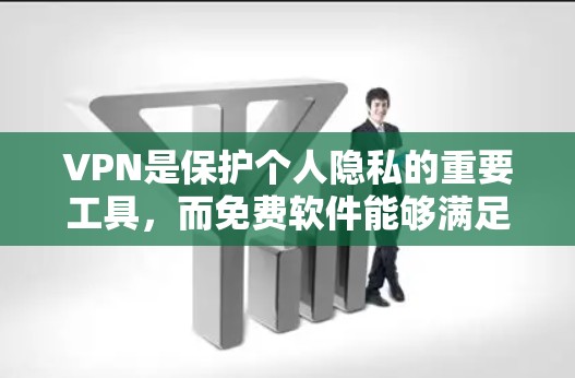 VPN是保护个人隐私的重要工具，而免费软件能够满足大多数用户的使用需求。以下是一些免费VPN软件的评测，供您参考