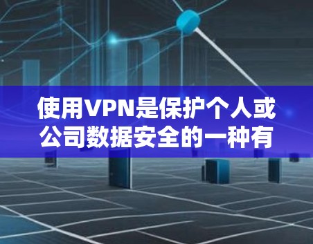 使用VPN是保护个人或公司数据安全的一种有效方法。以下是一个简单且实用的VPN使用教程，帮助你轻松使用VPN