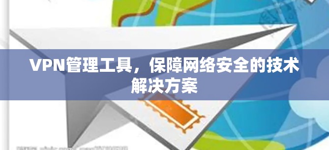 VPN管理工具，保障网络安全的技术解决方案