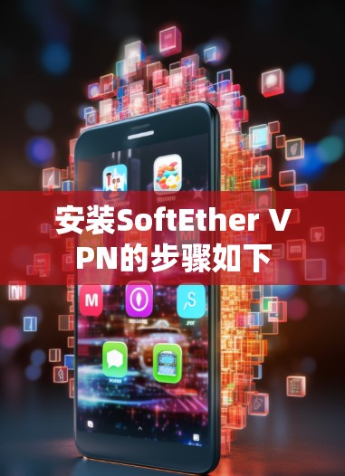 安装SoftEther VPN的步骤如下