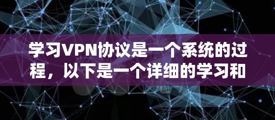 学习VPN协议是一个系统的过程，以下是一个详细的学习和使用指南