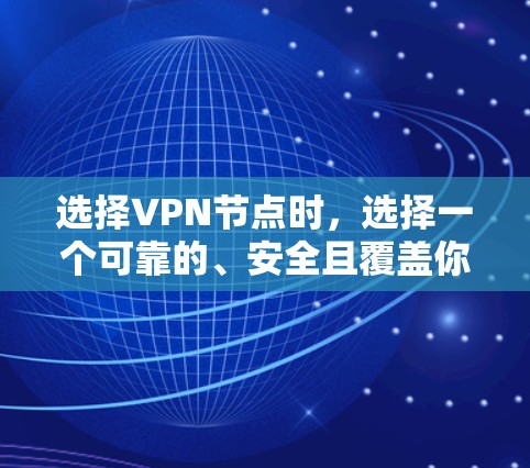 选择VPN节点时，选择一个可靠的、安全且覆盖你所在地区节点是至关重要的。以下是一些关键因素和推荐策略，帮助你选择一个适合你的VPN节点