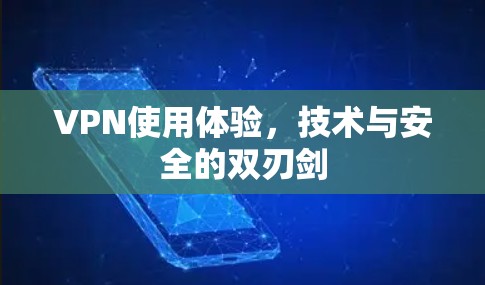 VPN使用体验，技术与安全的双刃剑