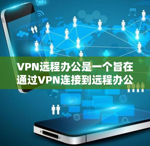 VPN远程办公是一个旨在通过VPN连接到远程办公系统（如ERP、CRM、财务系统等）的工具。以下是一个系统性的步骤指南，帮助您实现远程办公