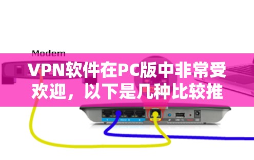 VPN软件在PC版中非常受欢迎，以下是几种比较推荐的VPN软件及其特点