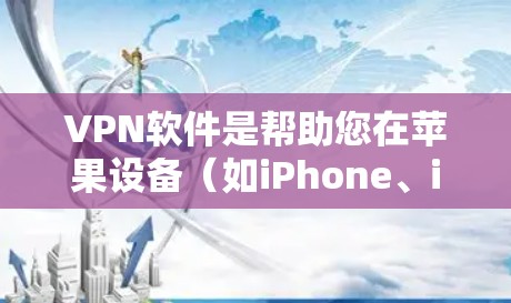 VPN软件是帮助您在苹果设备（如iPhone、iPad、MacBook或iPadOS）上安全访问互联网的好工具。以下是几种常见的VPN软件推荐，供您参考