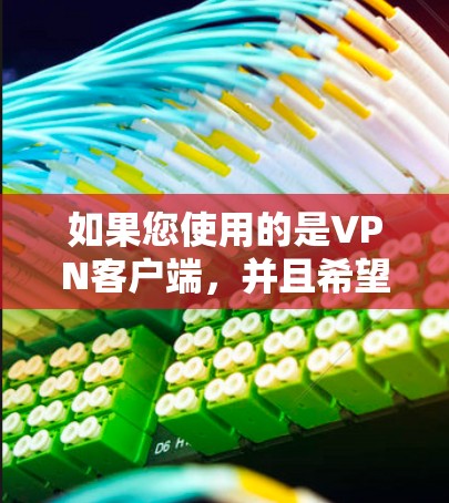 如果您使用的是VPN客户端，并且希望进行更新，您可以按照以下步骤操作，以获取最新的软件安装
