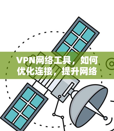 VPN网络工具，如何优化连接，提升网络体验