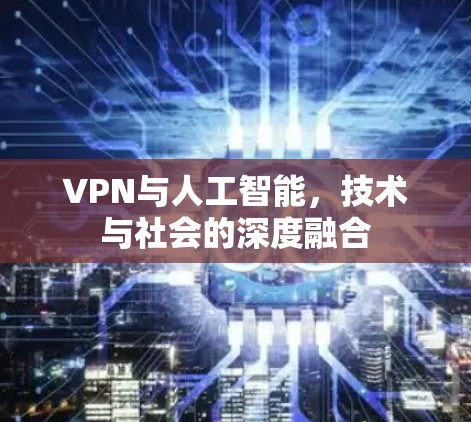 VPN与人工智能，技术与社会的深度融合