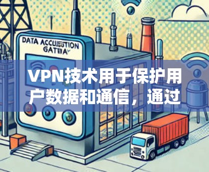 VPN技术用于保护用户数据和通信，通过加密和远程访问，提供安全的网络连接。以下是其核心功能和使用场景的详细分析