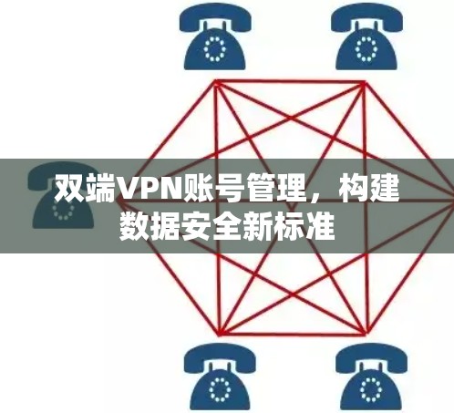 双端VPN账号管理，构建数据安全新标准