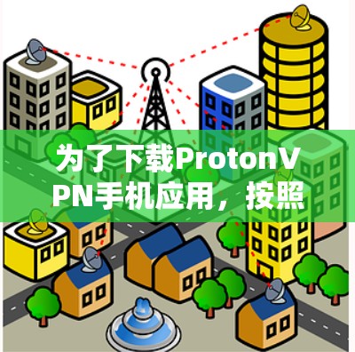 为了下载ProtonVPN手机应用，按照以下步骤操作