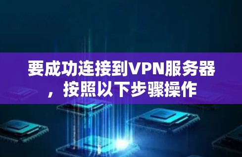 要成功连接到VPN服务器，按照以下步骤操作