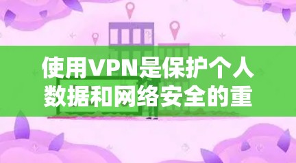 使用VPN是保护个人数据和网络安全的重要手段。以下是逐步的使用VPN指南