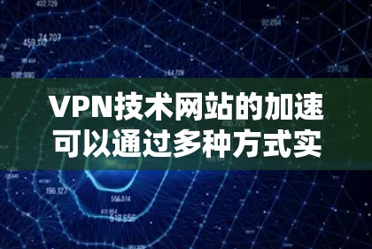 VPN技术网站的加速可以通过多种方式实现，以下是一些常用的快捷方式和技巧