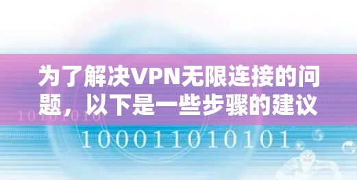 为了解决VPN无限连接的问题，以下是一些步骤的建议