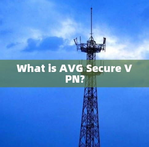 What is AVG Secure VPN?