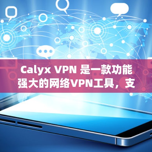 Calyx VPN 是一款功能强大的网络VPN工具，支持多端配置，适合个人用户和商业用户。以下是对Calyx VPN 使用教程的详细指南