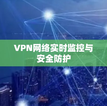 VPN网络实时监控与安全防护