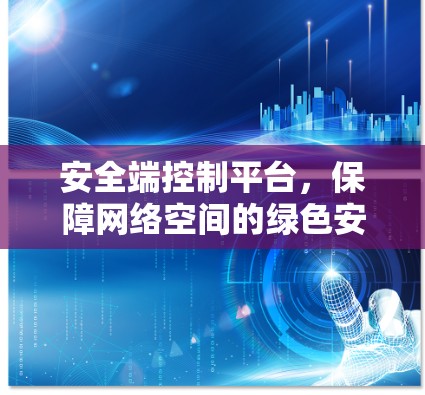 安全端控制平台，保障网络空间的绿色安全