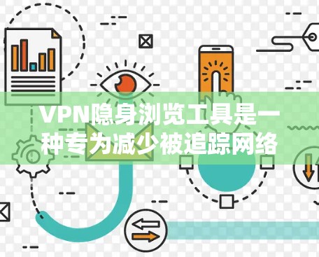 VPN隐身浏览工具是一种专为减少被追踪网络而设计的VPN工具，旨在让用户在不被追踪的情况下访问外部VPN服务器。以下是对这一工具的详细介绍