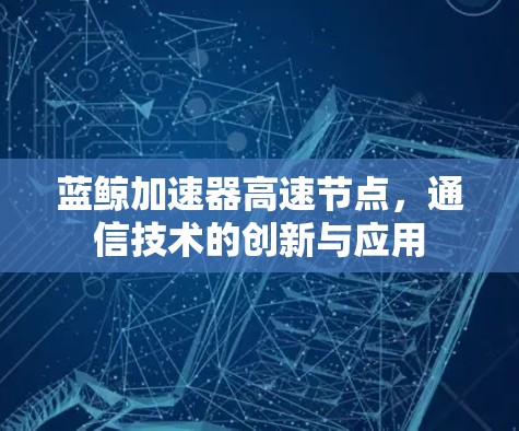 蓝鲸加速器高速节点，通信技术的创新与应用