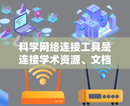 科学网络连接工具是连接学术资源、文档和引用的工具，提供了多种选择，每个工具各有其特点和适用场景。以下是对这些工具的详细总结和推荐