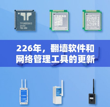 226年，翻墙软件和网络管理工具的更新和改进将进一步推动网络安全领域的技术进步。以下是一些基于技术提升的翻墙软件推荐，涵盖人工智能、大数据、移动设备支持等多种功能，以满足不同用户的需求