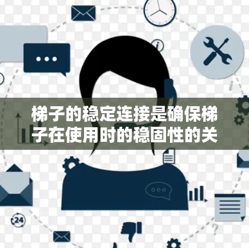 梯子的稳定连接是确保梯子在使用时的稳固性的关键。以下是对梯子稳定连接的详细分析和建议