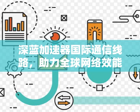 深蓝加速器国际通信线路，助力全球网络效能提升