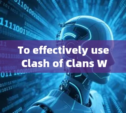 To effectively use Clash of Clans Windows客户端,follow these organized steps: