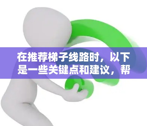在推荐梯子线路时，以下是一些关键点和建议，帮助你选择适合的梯子线路