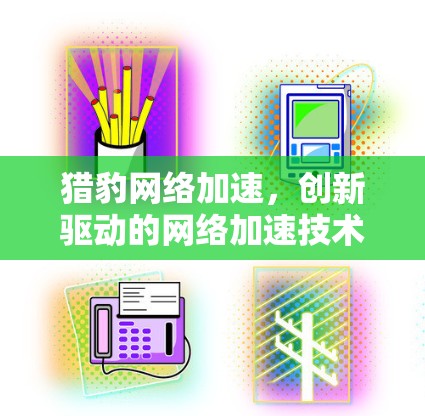 猎豹网络加速，创新驱动的网络加速技术