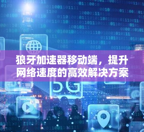 狼牙加速器移动端，提升网络速度的高效解决方案